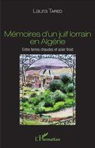 Couverture du livre « Mémoires d'un juif lorrain en Algérie : Entre terres chaudes et acier froid » de Laura Tared aux éditions L'harmattan