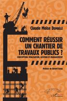 Couverture du livre « Comment reussir un chantier de travaux publics ; conception, réalisation, gestion et management » de Claude Moise Dembele aux éditions L'harmattan