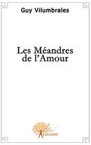 Couverture du livre « Les méandres de l'amour » de Guy Vilumbrales aux éditions Edilivre