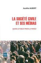 Couverture du livre « La société civile et ses médias ; quand le public prend la parole » de Brigitte Aubert aux éditions Bord De L'eau