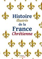 Couverture du livre « Histoire illustrée de la France chrétienne » de Mauricette Vial-Andru aux éditions Saint Jude