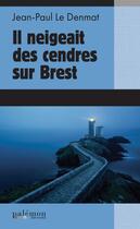 Couverture du livre « Il neigeait des cendres sur Brest » de Jean-Paul Le Denmat aux éditions Palemon
