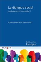 Couverture du livre « Le dialogue social : l'avènement d'un modèle ? » de Frederic Gea et Anne Stevenot et . Collectif aux éditions Bruylant