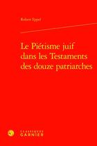 Couverture du livre « Le Piétisme juif dans les Testaments des douze patriarches » de Robert Eppel aux éditions Classiques Garnier