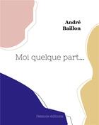 Couverture du livre « Moi quelque part... » de Andre Baillon aux éditions Hesiode