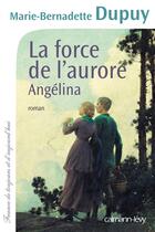 Couverture du livre « Angélina t.3 : la force de l'aurore » de Marie-Bernadette Dupuy aux éditions Calmann-levy