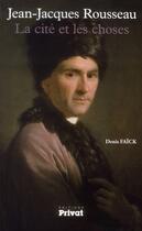 Couverture du livre « Jean-Jacques Rousseau ; la cité et les choses » de Denis Faick aux éditions Privat