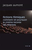 Couverture du livre « Fictions filmiques ; comment (et pourquoi) le cinéma raconte des histoires » de Jacques Aumont aux éditions Vrin
