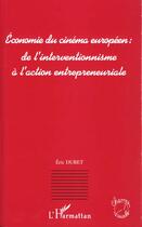 Couverture du livre « Economie du cinema europeen : de l'interventionnisme a l'action entrepreneuriale » de Eric Dubet aux éditions L'harmattan