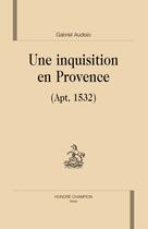 Couverture du livre « Une inquisition en Provence (apt, 1532) » de Gabriel Audisio aux éditions Honore Champion