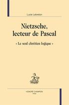 Couverture du livre « Nietzsche, lecteur de Pascal : « Le seul chrétien logique » » de Lucie Lebreton aux éditions Honore Champion