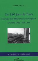 Couverture du livre « Les 180 jours de Tunis : Chronique d'un adolescent sous l'Occupation - novembre 1942- mai 1943 » de Robert Levy aux éditions L'harmattan
