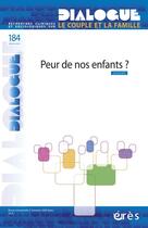 Couverture du livre « DIALOGUE T.184 ; peur de nos enfants ? » de  aux éditions Eres