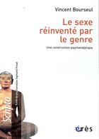 Couverture du livre « Le sexe réinventé par le genre ; une construction psychanalytique » de Vincent Bourseul aux éditions Eres