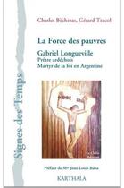 Couverture du livre « La force des pauvres ; Gabriel Longueville, prêtre ardéchois, martyr de la foi en Argentine » de Charles Becheras et Gerard Tracol aux éditions Karthala