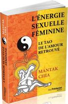 Couverture du livre « L'énergie sexuelle féminine ; le tao de l'amour retrouvé » de Mantak Chia et Maneewan Chia aux éditions Guy Trédaniel
