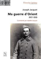 Couverture du livre « Ma guerre d'Orient, 1917-1919 » de Joseph Jacquot aux éditions Editions Sutton