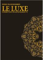 Couverture du livre « Le luxe comme vous ne l'avez jamais vu » de Pierre-Francois Jorsin aux éditions Editions Maxima