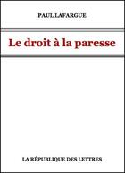 Couverture du livre « Le Droit à la paresse » de Paul Lafargue aux éditions Republique Des Lettres