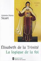 Couverture du livre « Elisabeth de la Trinité ; la logique de la foi » de Antonio Maria Sicari aux éditions Carmel