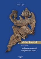 Couverture du livre « Michel Lourdel (1577-1676) ; sculpteur normand, sculpteur du sacré » de Denis Lepla aux éditions Des Falaises