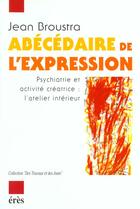 Couverture du livre « Abecedaire de l'expression psychiatrie et activite creatrice : l'atelier interieur » de Jean Broustra aux éditions Eres