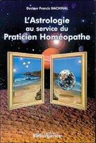 Couverture du livre « L'astrologie au service du praticien homeopathe » de Francis Machinal aux éditions Marco Pietteur