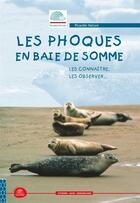 Couverture du livre « Les phoques en Baie de Somme ; les connaître, les observer... (2e édition) » de Bernard De Wetter aux éditions Safran Bruxelles