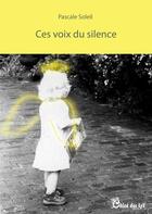 Couverture du livre « Ces voix du silence » de Pascale Soleil aux éditions Chloe Des Lys