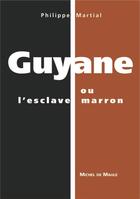 Couverture du livre « Guyane ou l'esclave marron » de Philippe Martial aux éditions Michel De Maule