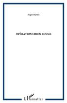 Couverture du livre « Opération chien rouge » de Roger Martin aux éditions L'harmattan