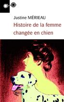 Couverture du livre « Histoire de la femme changée en chien » de Justine Merieau aux éditions Orphie