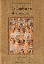 Couverture du livre « Le jambon sec des Ardennes ; je redécouvre et je cuisine » de Sandra Rota aux éditions Le Coq A L'ane
