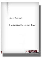 Couverture du livre « Comment Faire Un Bloc » de Joris Lacoste aux éditions Inventaire Invention