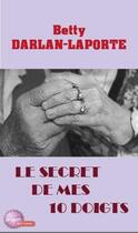Couverture du livre « Le secret de mes dix doigts » de Laporte Betty aux éditions Noel Philippe