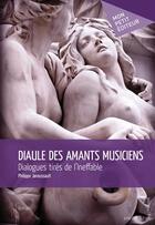 Couverture du livre « Diaule des amants musiciens ; dialogues tirés de l'Ineffable » de Philippe Jaroussault aux éditions Publibook