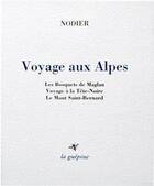 Couverture du livre « Voyage aux Alpes ; les bosquets de Maglan ; voyage à la Tête-Noire ; le Mont Saint-Bernard... » de Charles Nodier aux éditions La Guepine