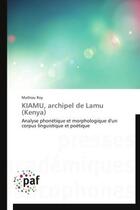 Couverture du livre « Kiamu, archipel de Lamu (Kenya) ; analyse phonétique et morphologique d'un corpus linguistique et poétique » de Matthieu Roy aux éditions Presses Academiques Francophones