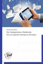 Couverture du livre « De l'adaptation théâtrale ; pour une approche historique et sémiotique » de Armelle Weber aux éditions Presses Academiques Francophones