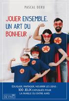 Couverture du livre « Jouer ensemble, un art du bonheur » de Pascal Deru aux éditions De Vinci