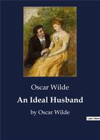 Couverture du livre « An Ideal Husband : by Oscar Wilde » de Oscar Wilde aux éditions Culturea