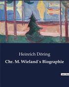 Couverture du livre « Chr. M. Wieland's Biographie » de Doring Heinrich aux éditions Culturea