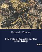 Couverture du livre « The Fate of Sparta; or, The Rival Kings » de Hannah Cowley aux éditions Culturea
