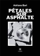 Couverture du livre « Pétales sur asphalte » de Adriano Bari aux éditions Le Lys Bleu