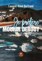 Couverture du livre « Je préfère mourir debout » de Bertrand L-R. aux éditions Le Lys Bleu