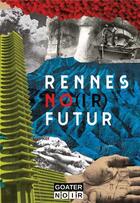 Couverture du livre « Rennes, no(ir) futur » de  aux éditions Goater