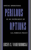 Couverture du livre « Perilous Options: Special Operations as an Instrument of U.S. Foreign » de Vandenbroucke Lucien S aux éditions Oxford University Press Usa