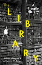 Couverture du livre « THE LIBRARY - A FRAGILE HISTORY » de Arthur Der Weduwen et Andrew Pettegree aux éditions Profile Books