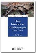 Couverture du livre « L'etat, l'economie et la societe francaise - xixe - xxe siecle » de André Gueslin aux éditions Hachette Education