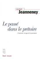 Couverture du livre « Le passé dans le prétoire ; l'historien, le juge et le journaliste » de Jean-Noel Jeanneney aux éditions Seuil